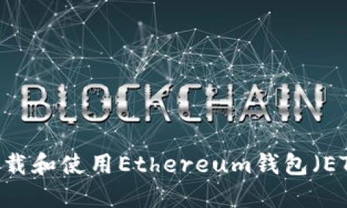 如何轻松下载和使用Ethereum钱包(ETH Wallet)