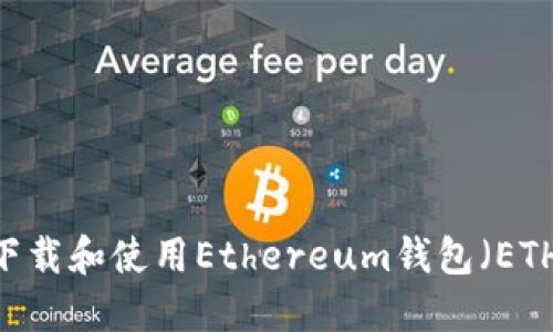如何轻松下载和使用Ethereum钱包(ETH Wallet)