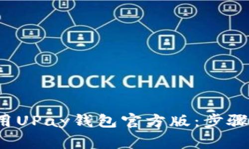 如何下载和使用UPay钱包官方版:步骤指南与注意事项