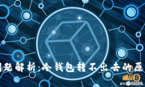 冷钱包转账问题解析：冷钱包转不出去的原因及解决方法