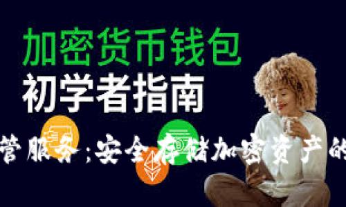 冷存储钱包托管服务:安全存储加密资产的最佳解决方案