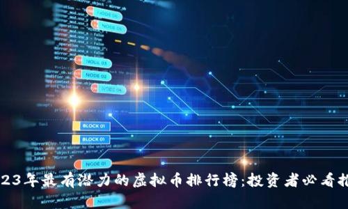 2023年最有潜力的虚拟币排行榜:投资者必看推荐