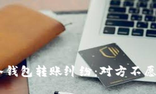 如何处理USDT冷钱包转账纠纷:对方不愿承认的解决方案