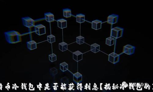 比特币冷钱包中是否能获得利息?揭秘冷钱包的真相