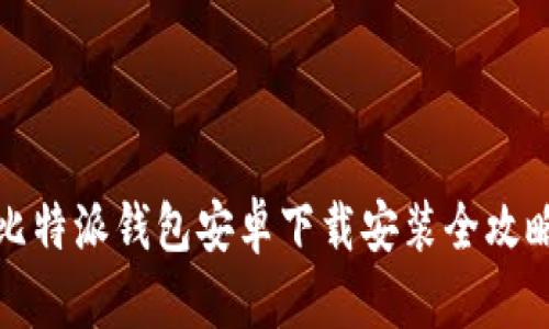 比特派钱包安卓下载安装全攻略