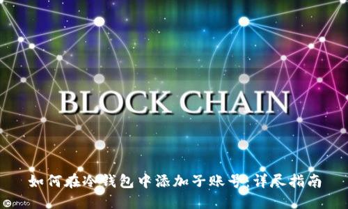 如何在冷钱包中添加子账号:详尽指南