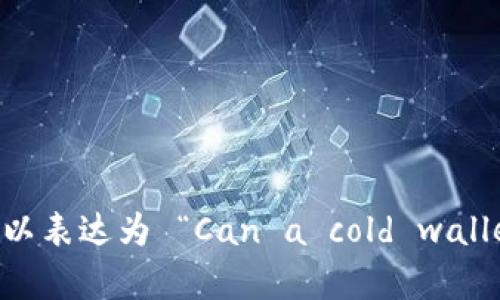 “冷钱包能过海关吗”用英文可以表达为 “Can a cold wallet pass through customs?”