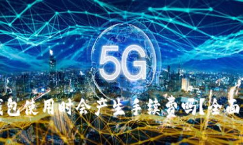 冷钱包使用时会产生手续费吗?全面解析