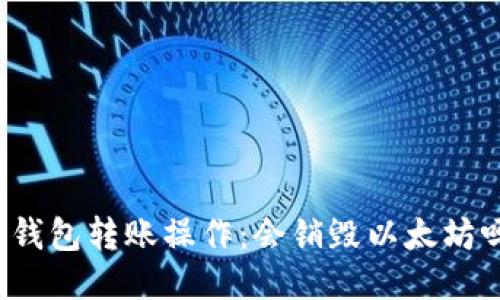 冷钱包转账操作:会销毁以太坊吗?