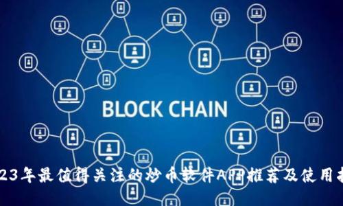 2023年最值得关注的炒币软件APP推荐及使用指南