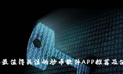 2023年最值得关注的炒币软件APP推荐及使用指南