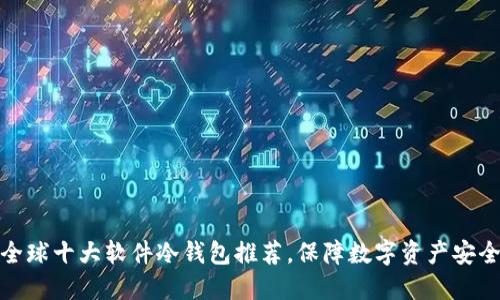 全球十大软件冷钱包推荐,保障数字资产安全