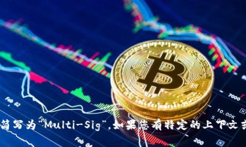 多重签名在英语中通常被称为“Multi-Signature”，通常简写为“Multi-Sig”。如果您有特定的上下文或需求，可以提供给我，我能给出更准确的解释或相关信息。